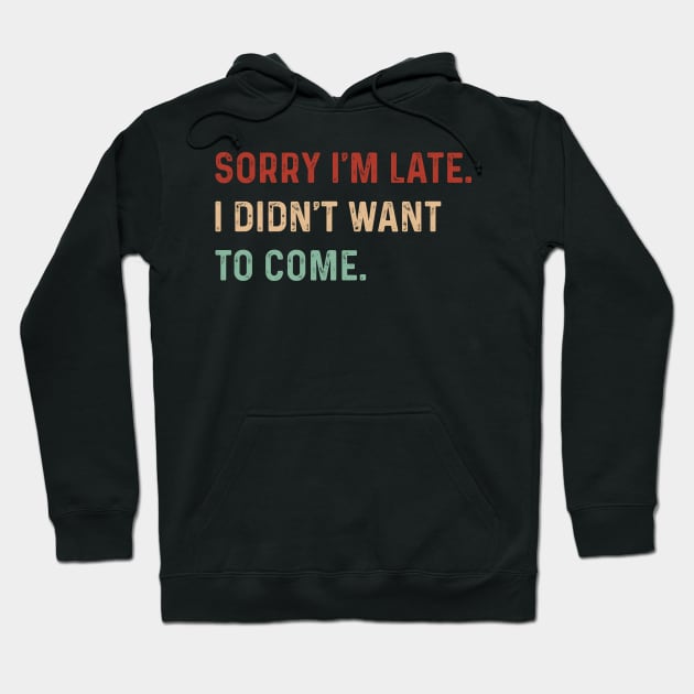 Vintage Sorry I'm late. I didn't want to come. Funny saying Hoodie by TeeTypo